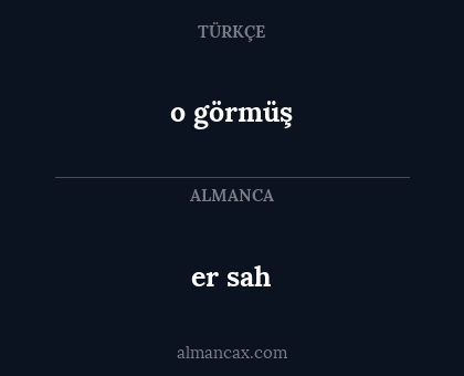 er sah - o görmüş