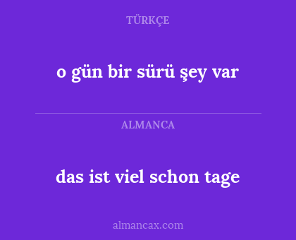 das ist viel schon tage - o gün bir sürü şey var