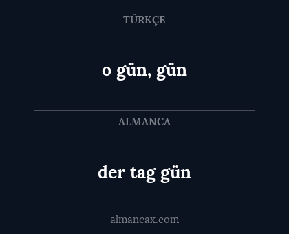 o gün, gün - der tag gün