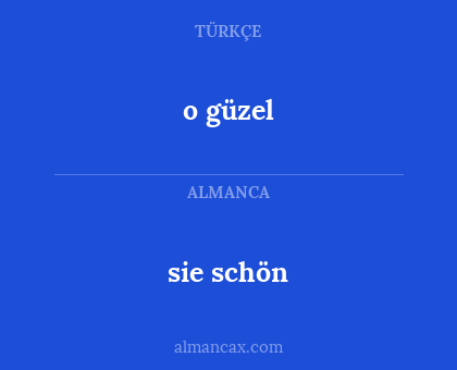 sie schön - o güzel