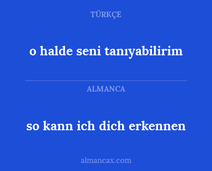 o halde seni tanıyabilirim - so kann ich dich erkennen