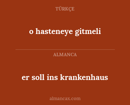 o hasteneye gitmeli - er soll ins krankenhaus