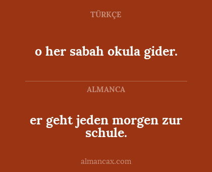 o her sabah okula gider. - er geht jeden morgen zur schule.