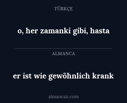 er ist wie gewöhnlich krank - o, her zamanki gibi, hasta