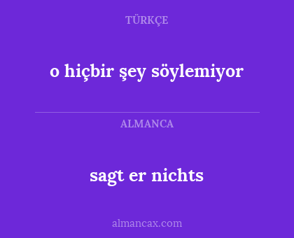 o hiçbir şey söylemiyor - sagt er nichts