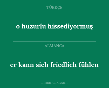 o huzurlu hissediyormuş - er kann sich friedlich fühlen