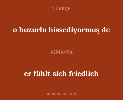 o huzurlu hissediyormuş de - er fühlt sich friedlich