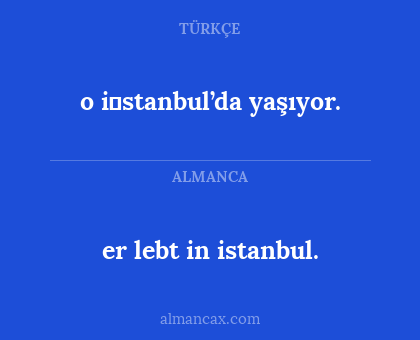er lebt in istanbul. - o i̇stanbul’da yaşıyor.