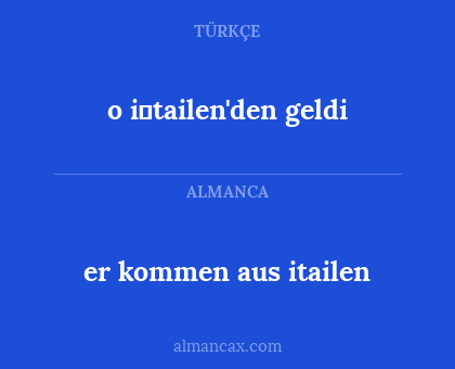 er kommen aus itailen - o i̇tailen'den geldi