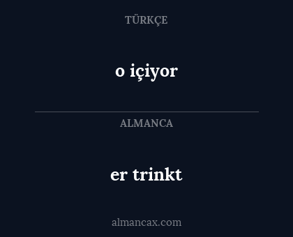 er trinkt - o içiyor
