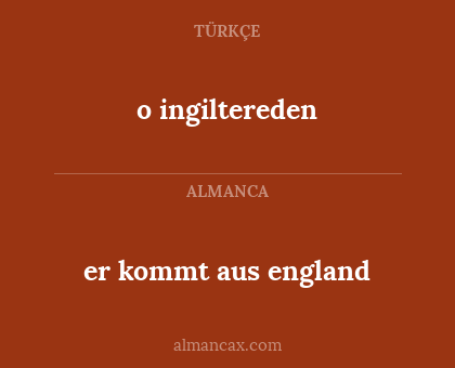 er kommt aus england - o ingiltereden