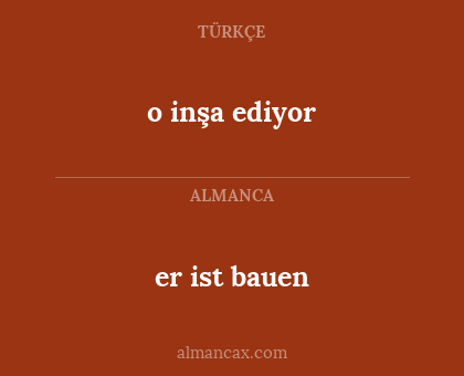 er ist bauen - o inşa ediyor