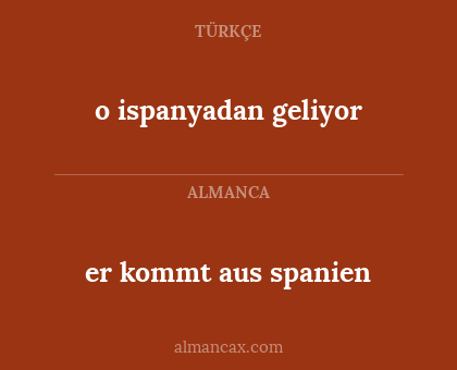 er kommt aus spanien - o ispanyadan geliyor