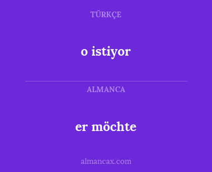 er möchte - o istiyor