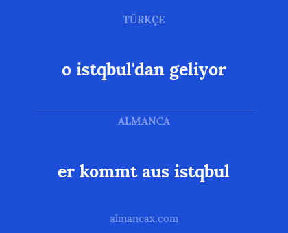 er kommt aus istqbul - o istqbul'dan geliyor