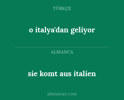 sie komt aus italien - o italya'dan geliyor