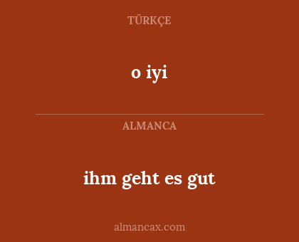 o iyi - ihm geht es gut