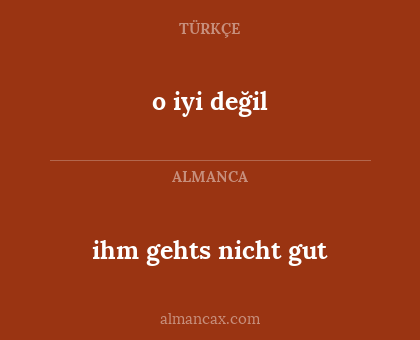 ihm gehts nicht gut - o iyi değil
