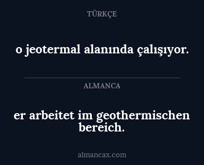 er arbeitet im geothermischen bereich. - o jeotermal alanında çalışıyor.