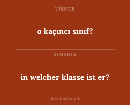 in welcher klasse ist er? - o kaçıncı sınıf?