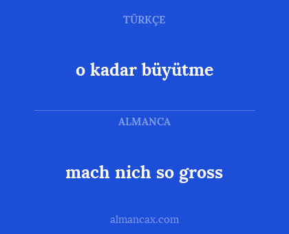 o kadar büyütme - mach nich so gross