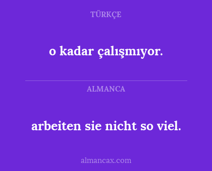 o kadar çalışmıyor. - arbeiten sie nicht so viel.
