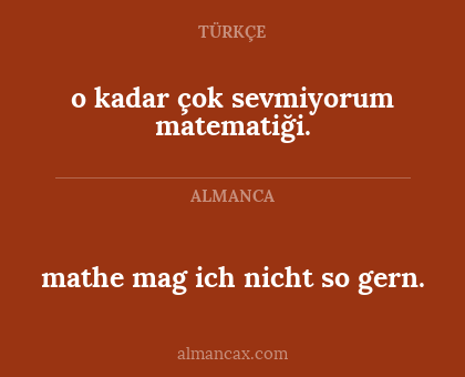 o kadar çok sevmiyorum matematiği. - mathe mag ich nicht so gern.