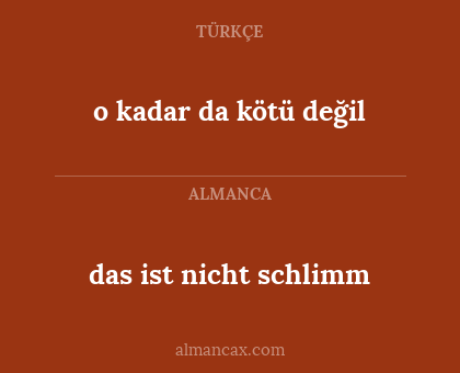 o kadar da kötü değil - das ist nicht schlimm