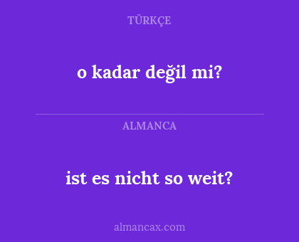 ist es nicht so weit? - o kadar değil mi?