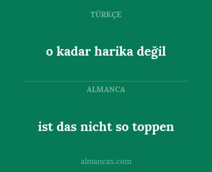 ist das nicht so toppen - o kadar harika değil