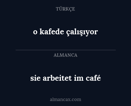 sie arbeitet im café - o kafede çalışıyor