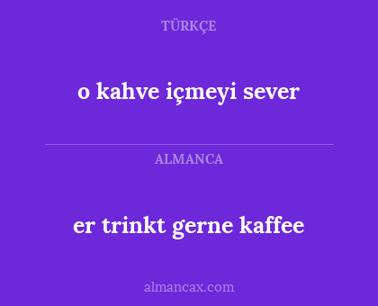 o kahve içmeyi sever - er trinkt gerne kaffee