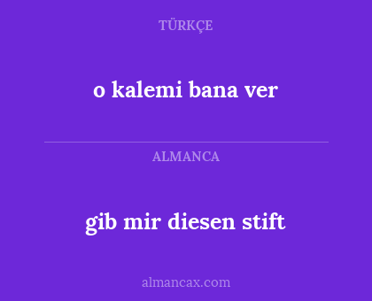 gib mir diesen stift - o kalemi bana ver
