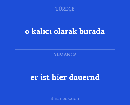 o kalıcı olarak burada - er ist hier dauernd