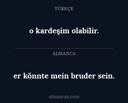 o kardeşim olabilir. - er könnte mein bruder sein.