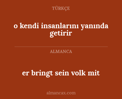 o kendi insanlarını yanında getirir - er bringt sein volk mit