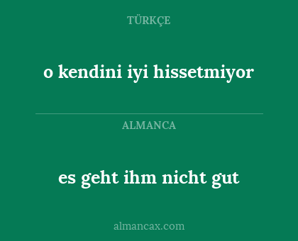 o kendini iyi hissetmiyor - es geht ihm nicht gut