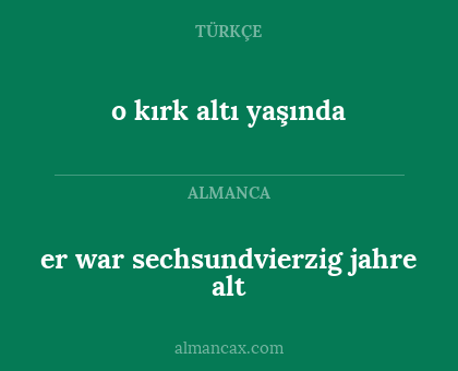 o kırk altı yaşında - er war sechsundvierzig jahre alt
