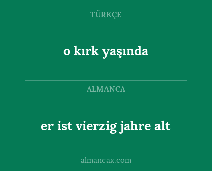 o kırk yaşında - er ist vierzig jahre alt