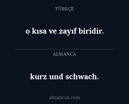 o kısa ve zayıf biridir. - kurz und schwach.