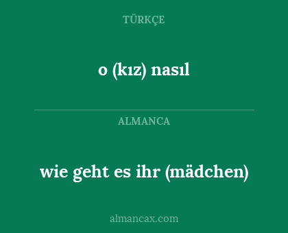 o (kız) nasıl - wie geht es ihr (mädchen)