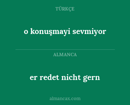 er redet nicht gern - o konuşmayi sevmiyor
