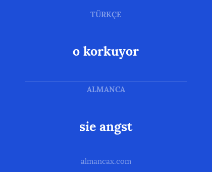 sie angst - o korkuyor
