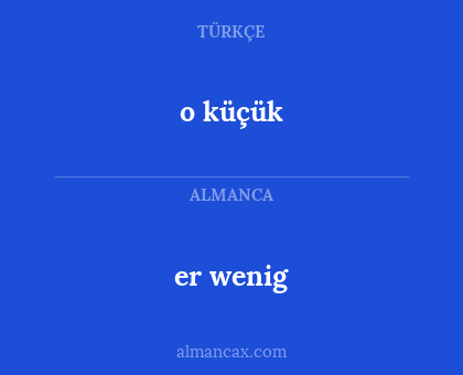 er wenig - o küçük
