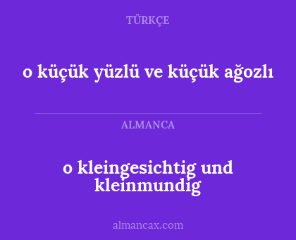 o kleingesichtig und kleinmundig - o küçük yüzlü ve küçük ağozlı