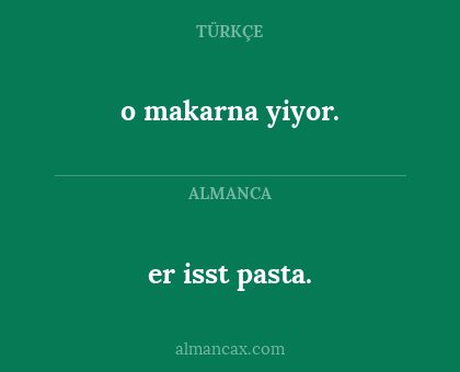 er isst pasta. - o makarna yiyor.