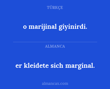 o marijinal giyinirdi. - er kleidete sich marginal.