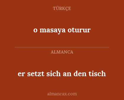o masaya oturur - er setzt sich an den tisch