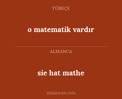 sie hat mathe - o matematik vardır