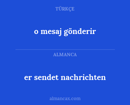 o mesaj gönderir - er sendet nachrichten